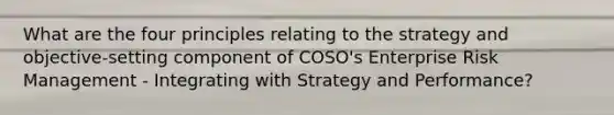 What are the four principles relating to the strategy and objective-setting component of COSO's Enterprise Risk Management - Integrating with Strategy and Performance?