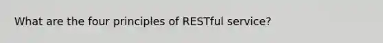 What are the four principles of RESTful service?