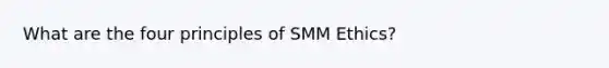 What are the four principles of SMM Ethics?