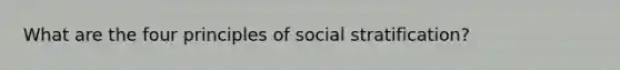 What are the four principles of social stratification?