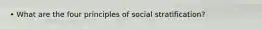 • What are the four principles of social stratification?