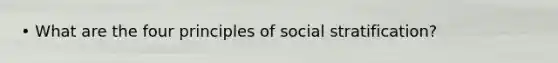 • What are the four principles of social stratification?