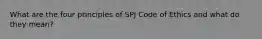 What are the four principles of SPJ Code of Ethics and what do they mean?