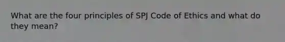 What are the four principles of SPJ Code of Ethics and what do they mean?