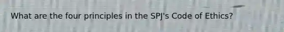 What are the four principles in the SPJ's Code of Ethics?