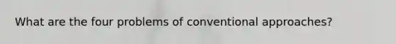 What are the four problems of conventional approaches?