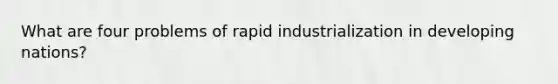 What are four problems of rapid industrialization in developing nations?