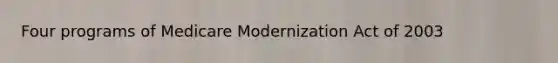 Four programs of Medicare Modernization Act of 2003