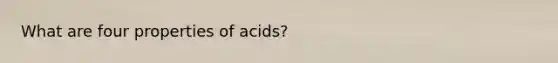 What are four properties of acids?