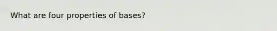 What are four properties of bases?