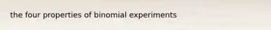 the four properties of binomial experiments