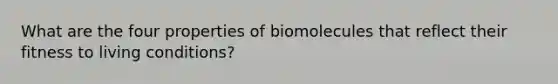 What are the four properties of biomolecules that reflect their fitness to living conditions?