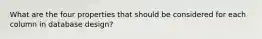What are the four properties that should be considered for each column in database design?