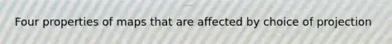 Four properties of maps that are affected by choice of projection