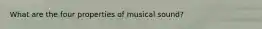 What are the four properties of musical sound?