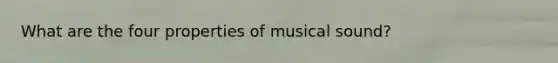 What are the four properties of musical sound?