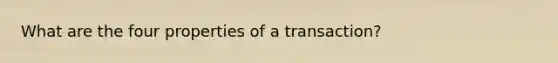 What are the four properties of a transaction?