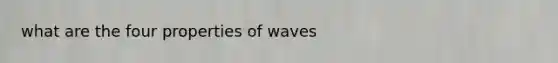 what are the four properties of waves