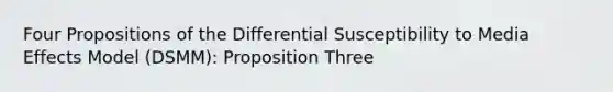 Four Propositions of the Differential Susceptibility to Media Effects Model (DSMM): Proposition Three