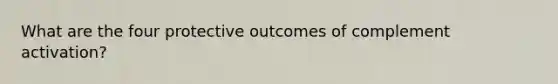 What are the four protective outcomes of complement activation?