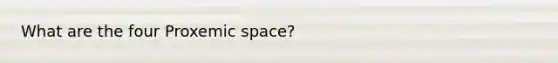 What are the four Proxemic space?