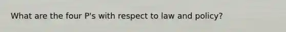 What are the four P's with respect to law and policy?