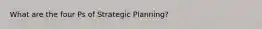 What are the four Ps of Strategic Planning?