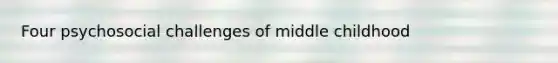 Four psychosocial challenges of middle childhood