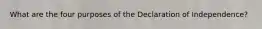 What are the four purposes of the Declaration of Independence?