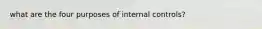 what are the four purposes of internal controls?