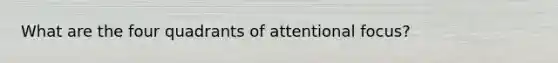 What are the four quadrants of attentional focus?