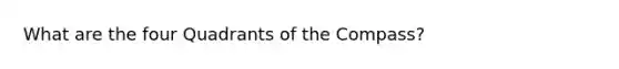 What are the four Quadrants of the Compass?