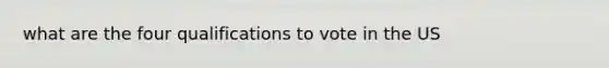 what are the four qualifications to vote in the US