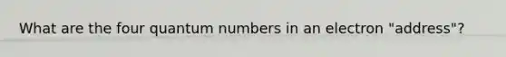 What are the four quantum numbers in an electron "address"?