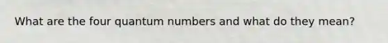 What are the four quantum numbers and what do they mean?