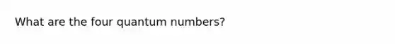 What are the four quantum numbers?