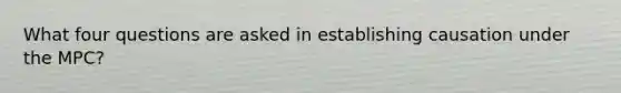 What four questions are asked in establishing causation under the MPC?