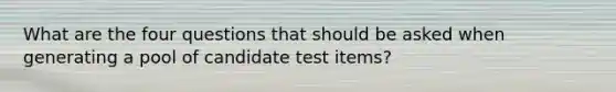 What are the four questions that should be asked when generating a pool of candidate test items?