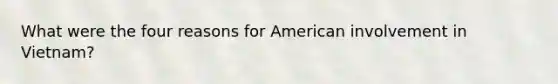 What were the four reasons for American involvement in Vietnam?