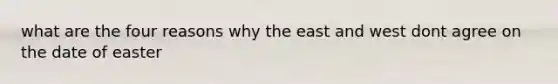 what are the four reasons why the east and west dont agree on the date of easter