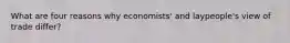 What are four reasons why economists' and laypeople's view of trade differ?