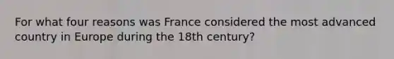 For what four reasons was France considered the most advanced country in Europe during the 18th century?