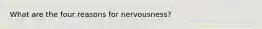 What are the four reasons for nervousness?