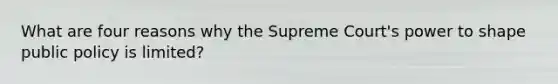 What are four reasons why the Supreme Court's power to shape public policy is limited?