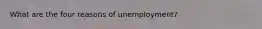 What are the four reasons of unemployment?