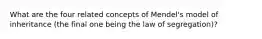 What are the four related concepts of Mendel's model of inheritance (the final one being the law of segregation)?