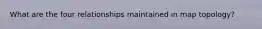 What are the four relationships maintained in map topology?