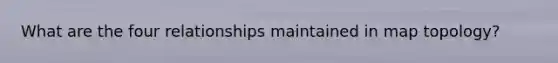 What are the four relationships maintained in map topology?