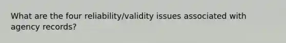 What are the four reliability/validity issues associated with agency records?