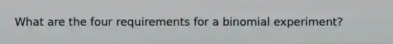 What are the four requirements for a binomial experiment?